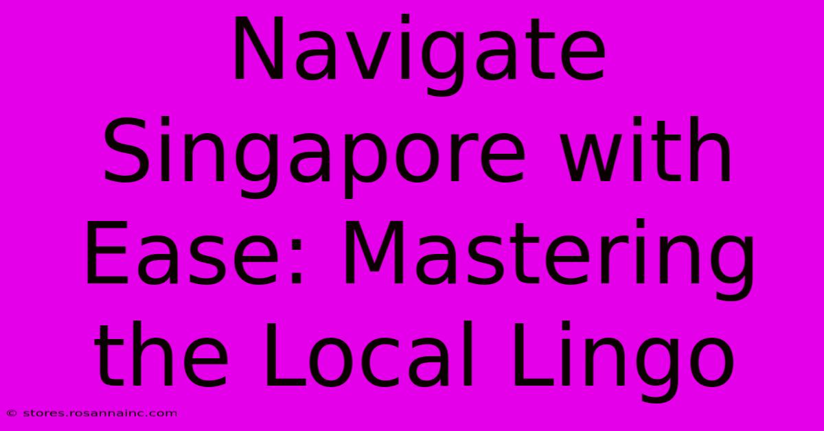 Navigate Singapore With Ease: Mastering The Local Lingo