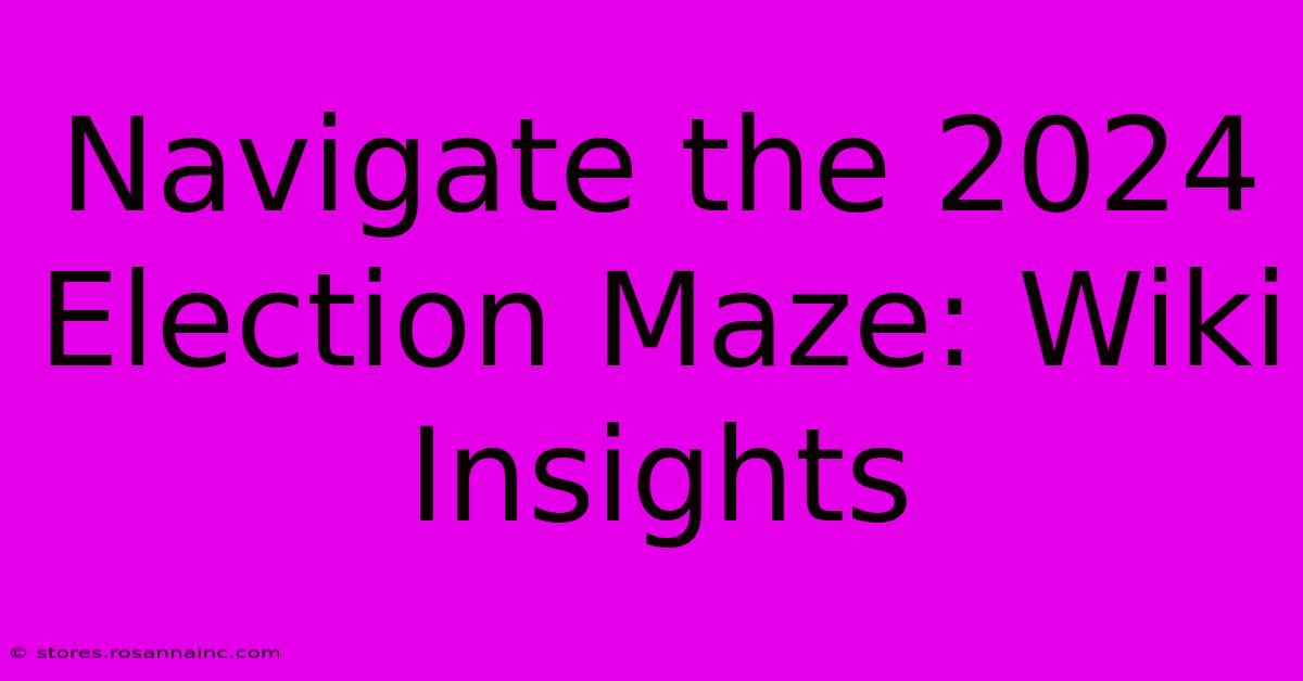 Navigate The 2024 Election Maze: Wiki Insights