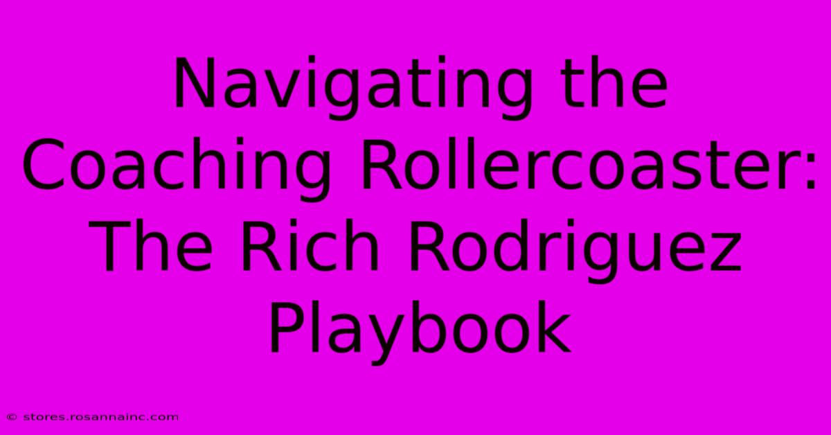 Navigating The Coaching Rollercoaster:  The Rich Rodriguez Playbook