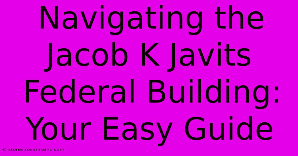 Navigating The Jacob K Javits Federal Building: Your Easy Guide