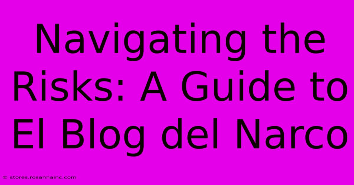 Navigating The Risks: A Guide To El Blog Del Narco