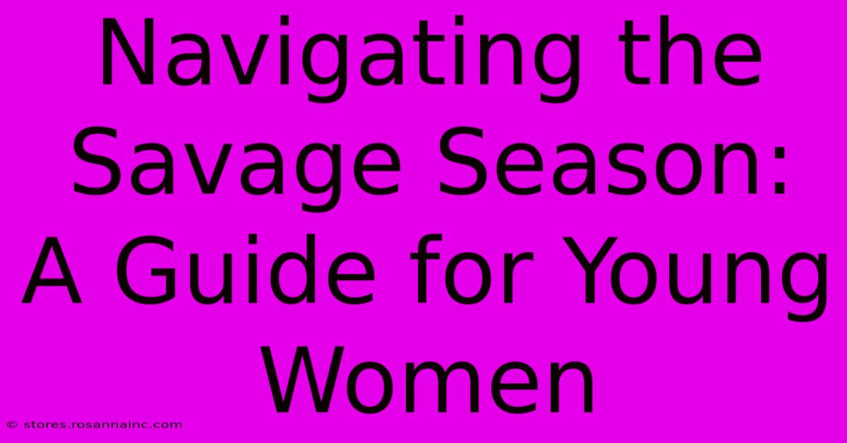 Navigating The Savage Season: A Guide For Young Women