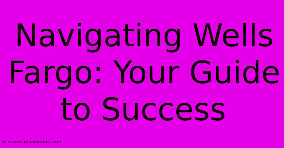 Navigating Wells Fargo: Your Guide To Success