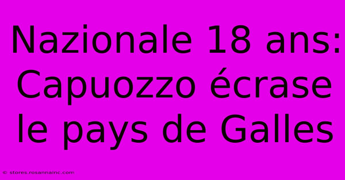 Nazionale 18 Ans: Capuozzo Écrase Le Pays De Galles