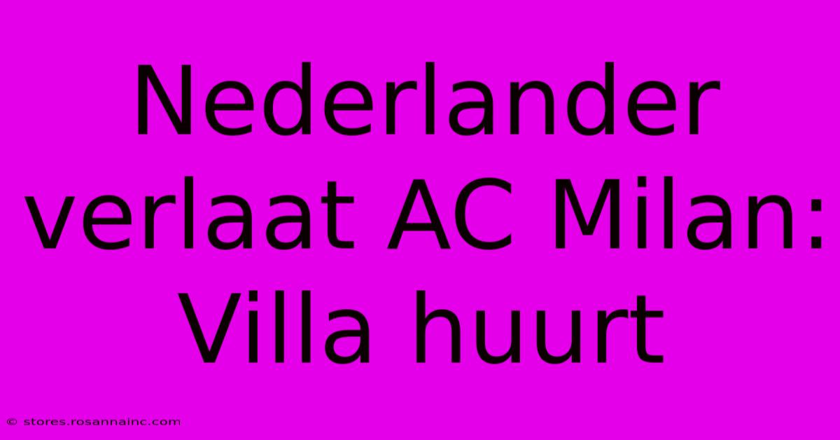 Nederlander Verlaat AC Milan: Villa Huurt