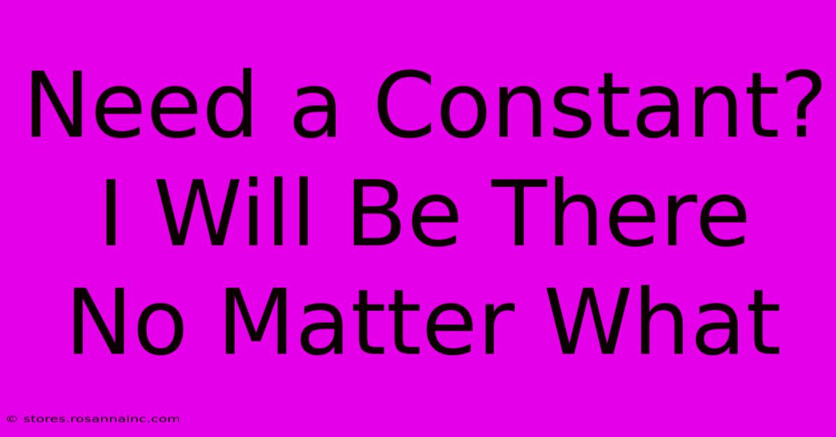 Need A Constant? I Will Be There No Matter What