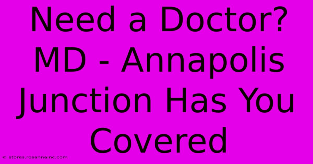 Need A Doctor?  MD - Annapolis Junction Has You Covered