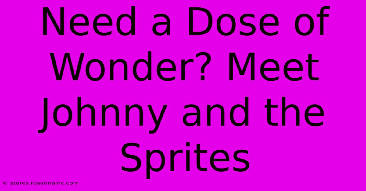 Need A Dose Of Wonder? Meet Johnny And The Sprites