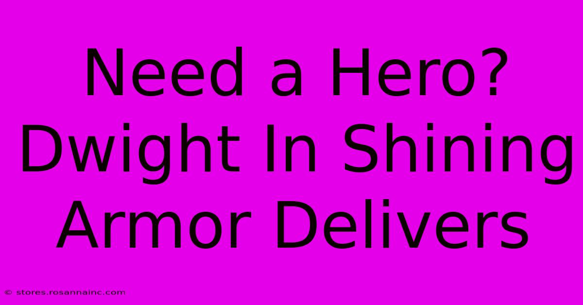 Need A Hero? Dwight In Shining Armor Delivers