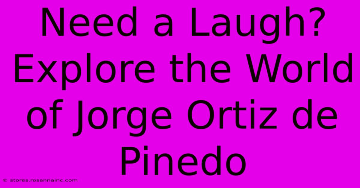 Need A Laugh? Explore The World Of Jorge Ortiz De Pinedo