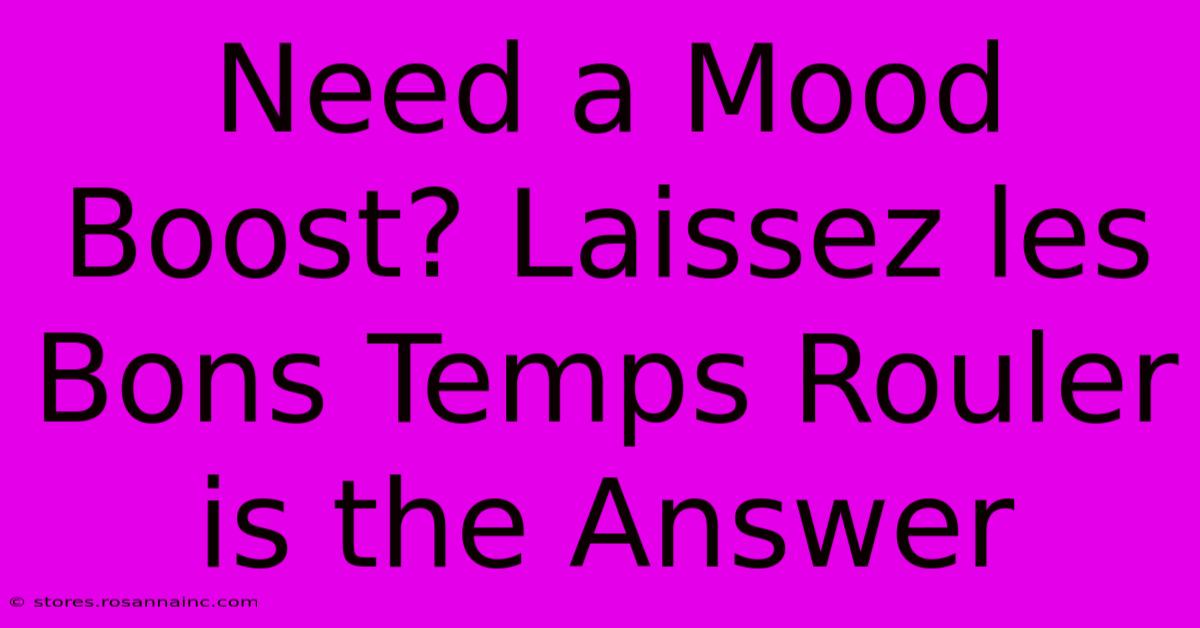 Need A Mood Boost? Laissez Les Bons Temps Rouler Is The Answer