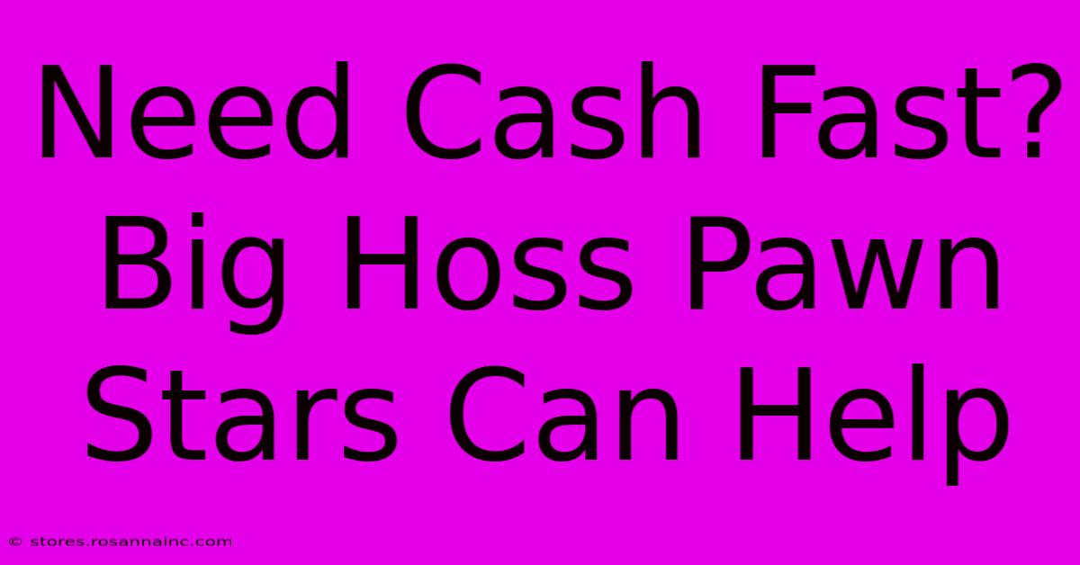 Need Cash Fast? Big Hoss Pawn Stars Can Help