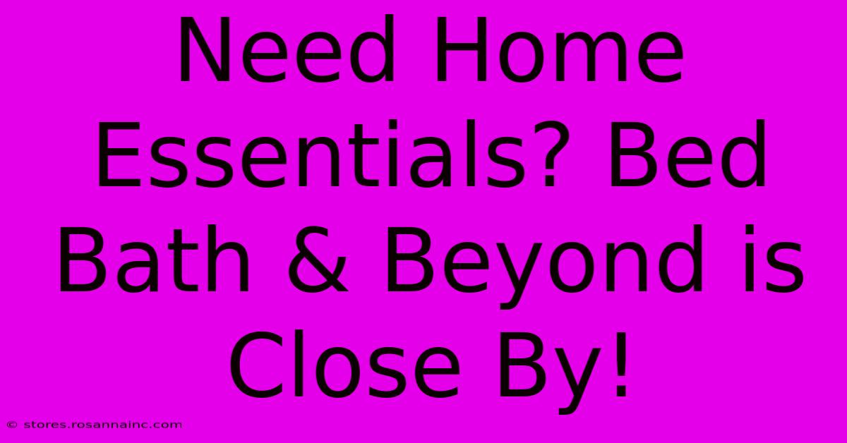 Need Home Essentials? Bed Bath & Beyond Is Close By!