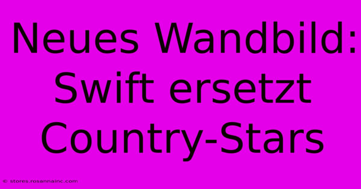 Neues Wandbild: Swift Ersetzt Country-Stars