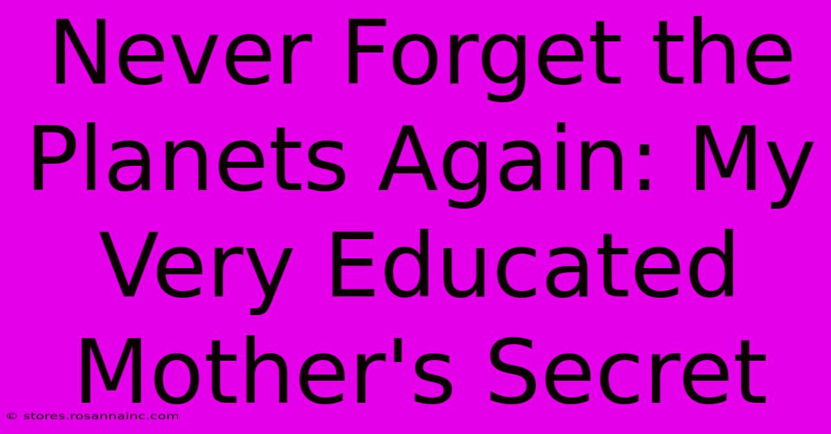 Never Forget The Planets Again: My Very Educated Mother's Secret