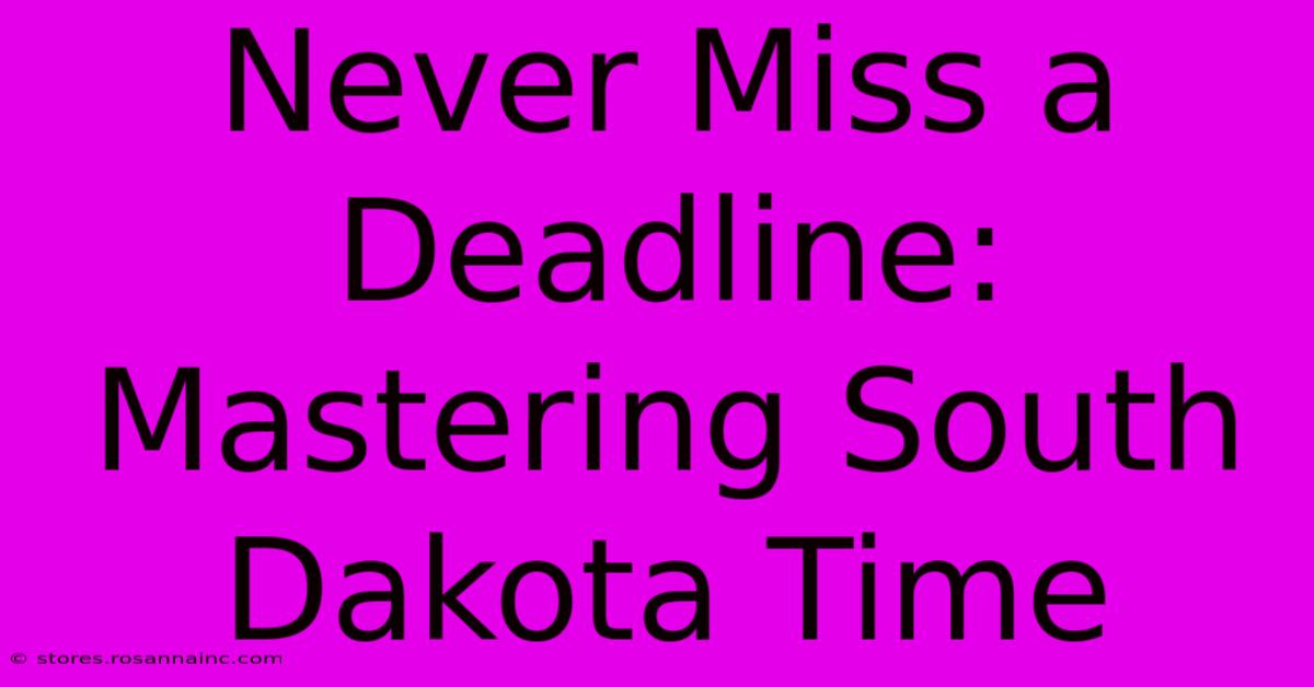 Never Miss A Deadline: Mastering South Dakota Time