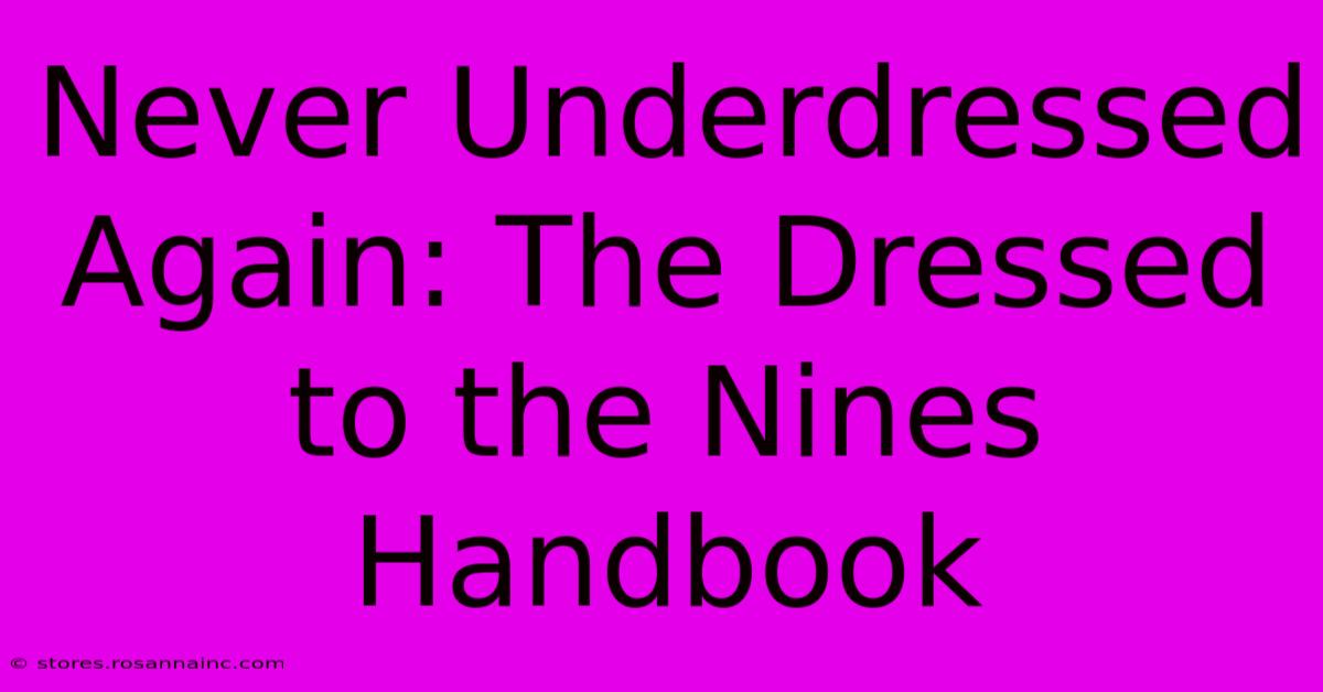 Never Underdressed Again: The Dressed To The Nines Handbook