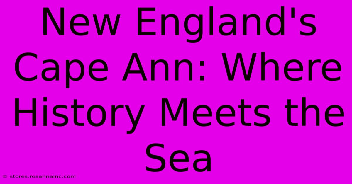 New England's Cape Ann: Where History Meets The Sea