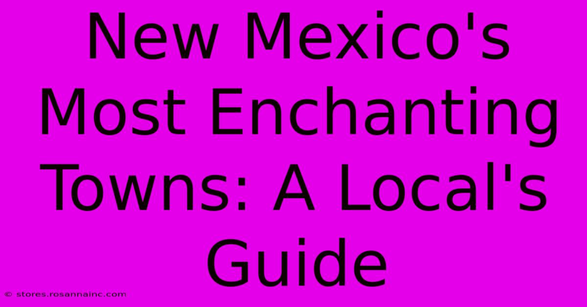 New Mexico's Most Enchanting Towns: A Local's Guide