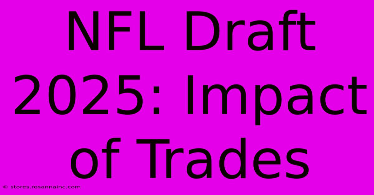 NFL Draft 2025: Impact Of Trades