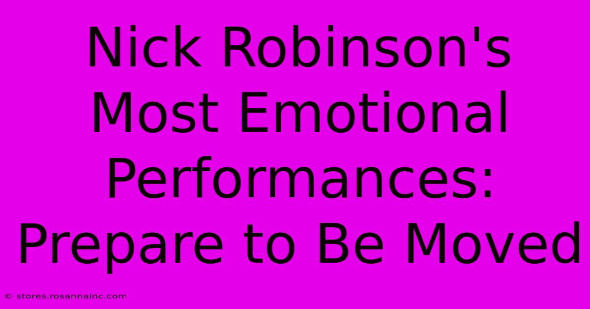 Nick Robinson's Most Emotional Performances: Prepare To Be Moved