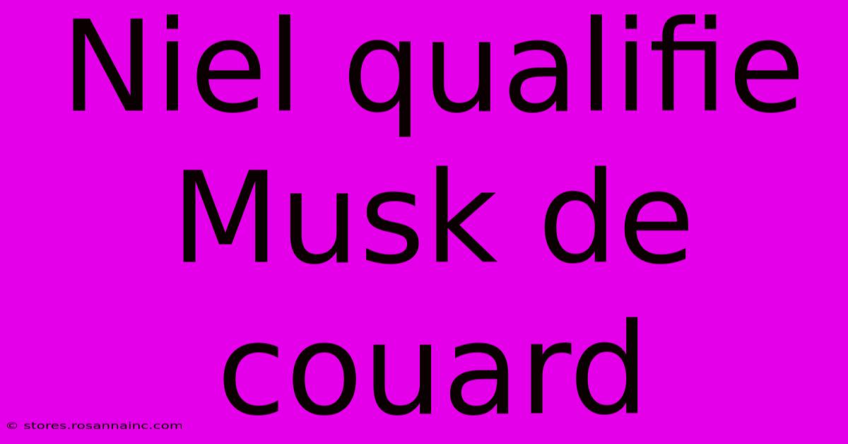 Niel Qualifie Musk De Couard