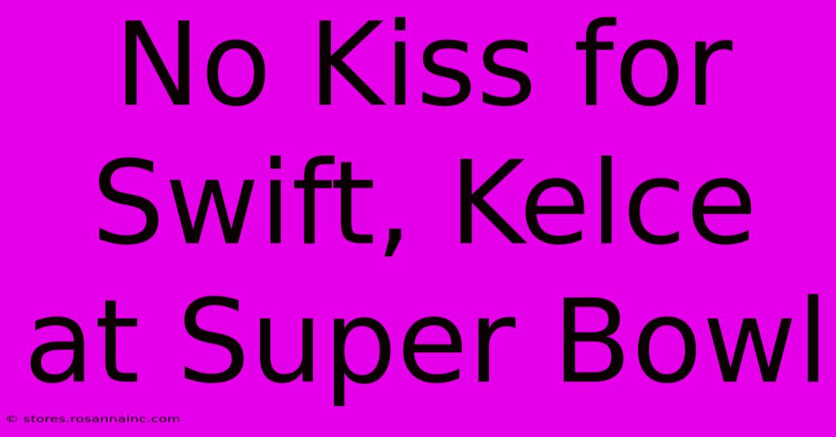 No Kiss For Swift, Kelce At Super Bowl