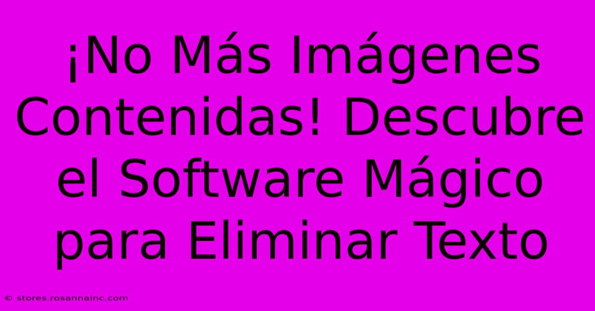 ¡No Más Imágenes Contenidas! Descubre El Software Mágico Para Eliminar Texto