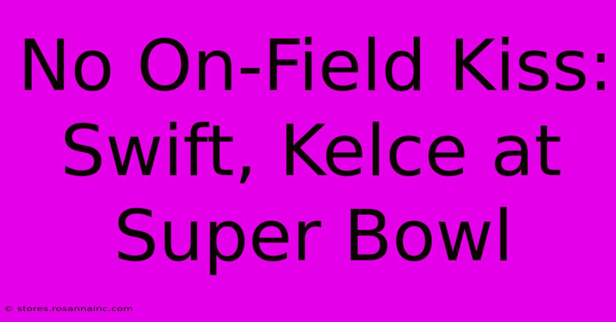 No On-Field Kiss: Swift, Kelce At Super Bowl