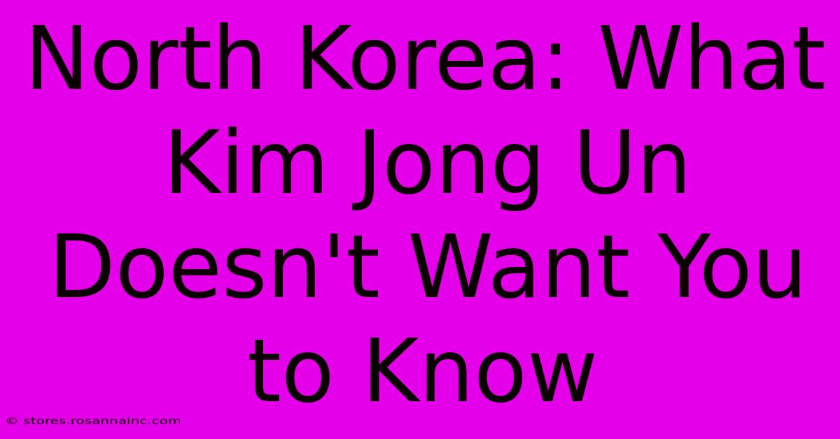 North Korea: What Kim Jong Un Doesn't Want You To Know