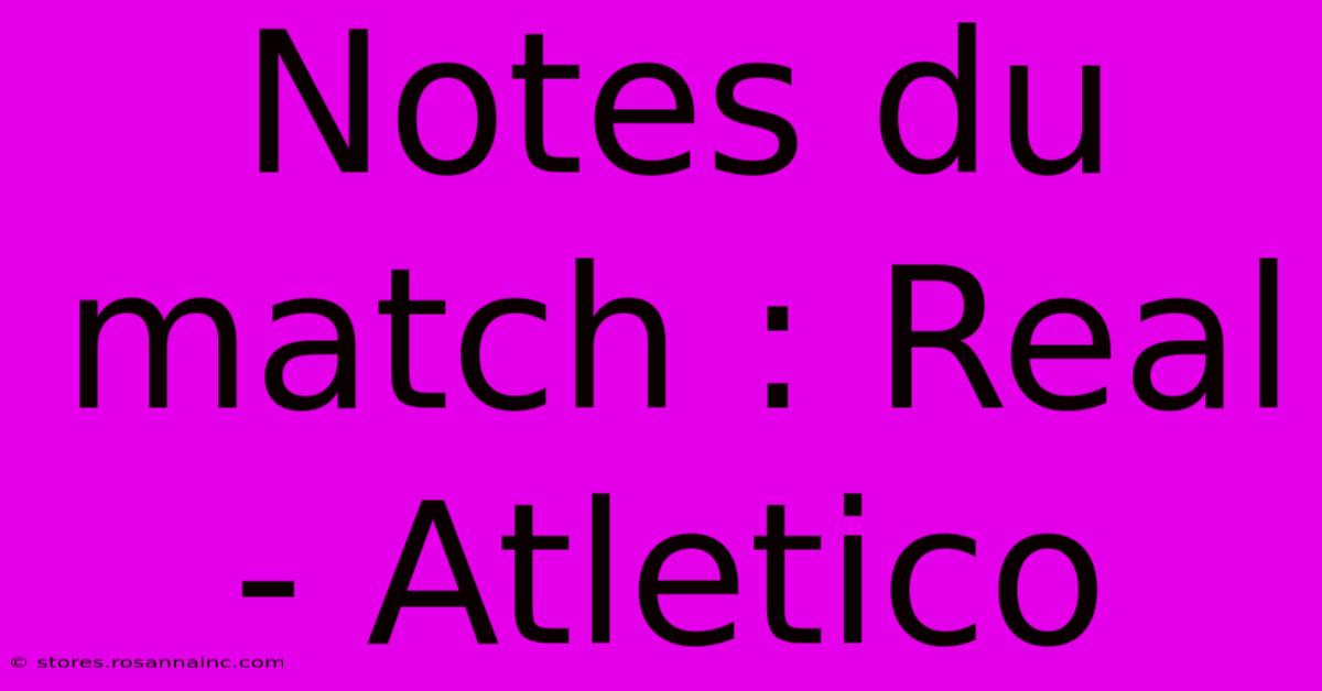 Notes Du Match : Real - Atletico