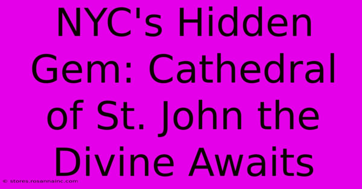 NYC's Hidden Gem: Cathedral Of St. John The Divine Awaits