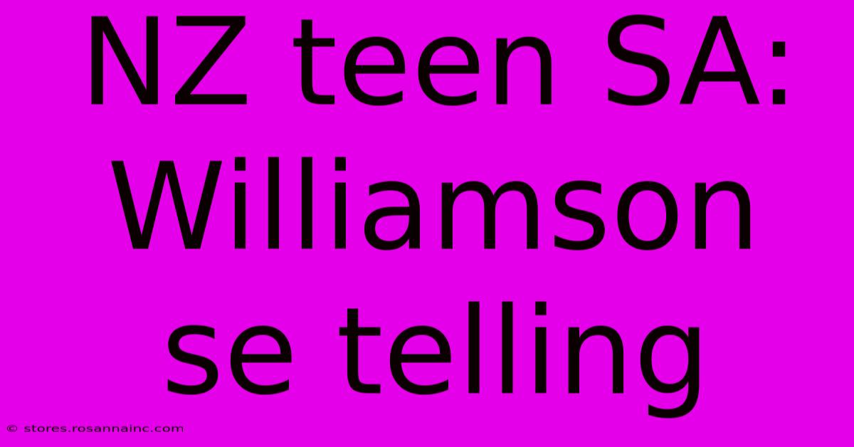 NZ Teen SA: Williamson Se Telling