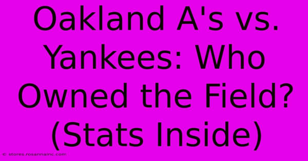 Oakland A's Vs. Yankees: Who Owned The Field? (Stats Inside)