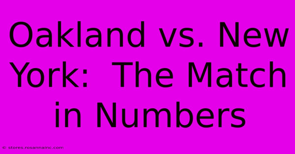 Oakland Vs. New York:  The Match In Numbers