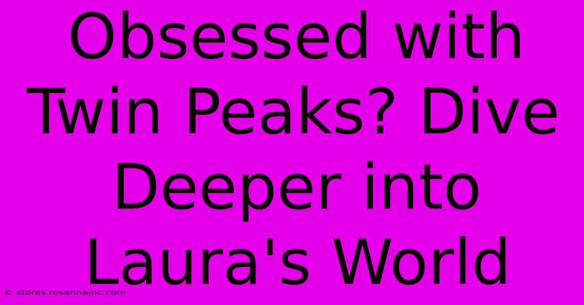 Obsessed With Twin Peaks? Dive Deeper Into Laura's World