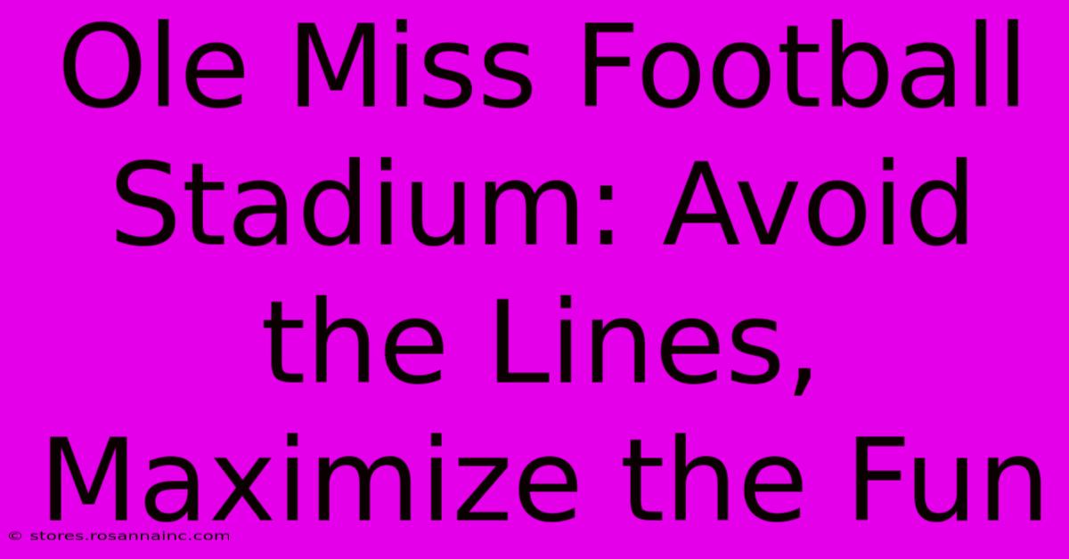 Ole Miss Football Stadium: Avoid The Lines, Maximize The Fun