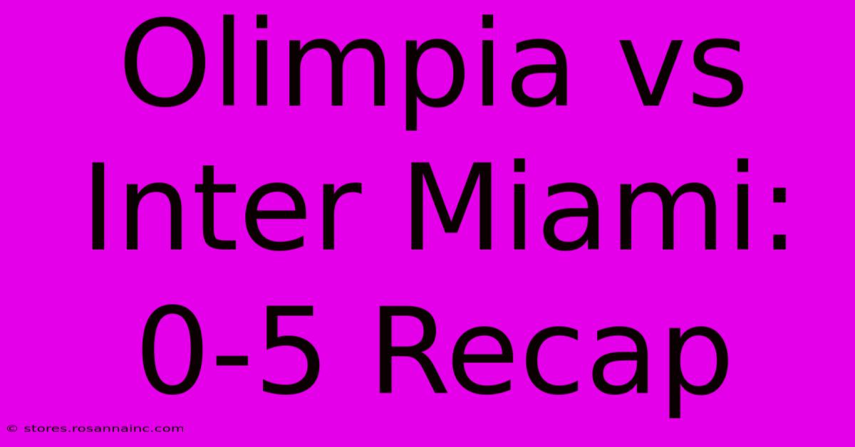 Olimpia Vs Inter Miami: 0-5 Recap