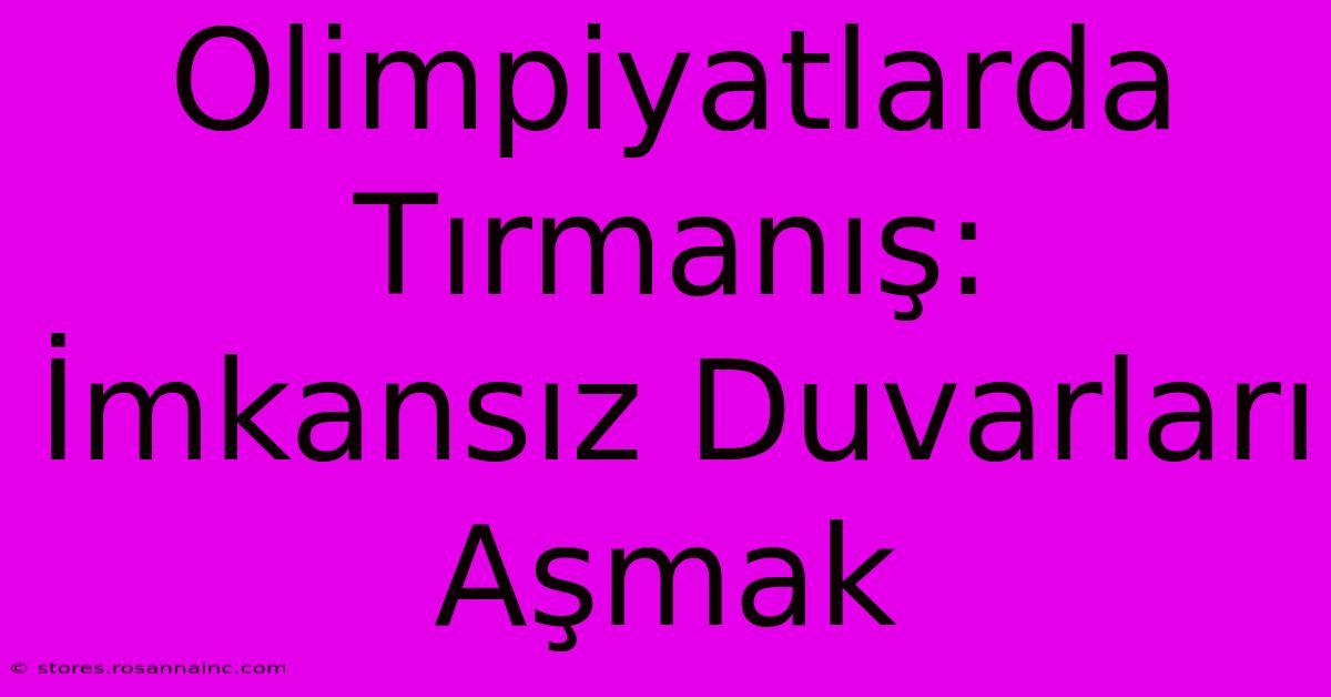 Olimpiyatlarda Tırmanış: İmkansız Duvarları Aşmak