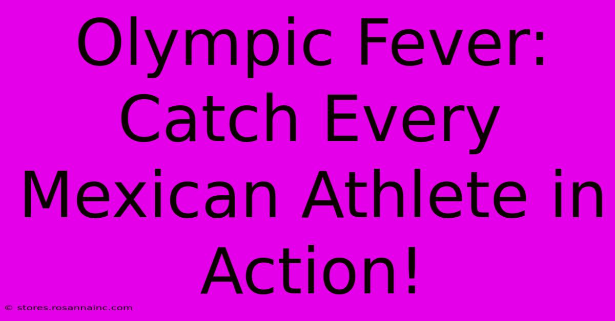 Olympic Fever: Catch Every Mexican Athlete In Action!