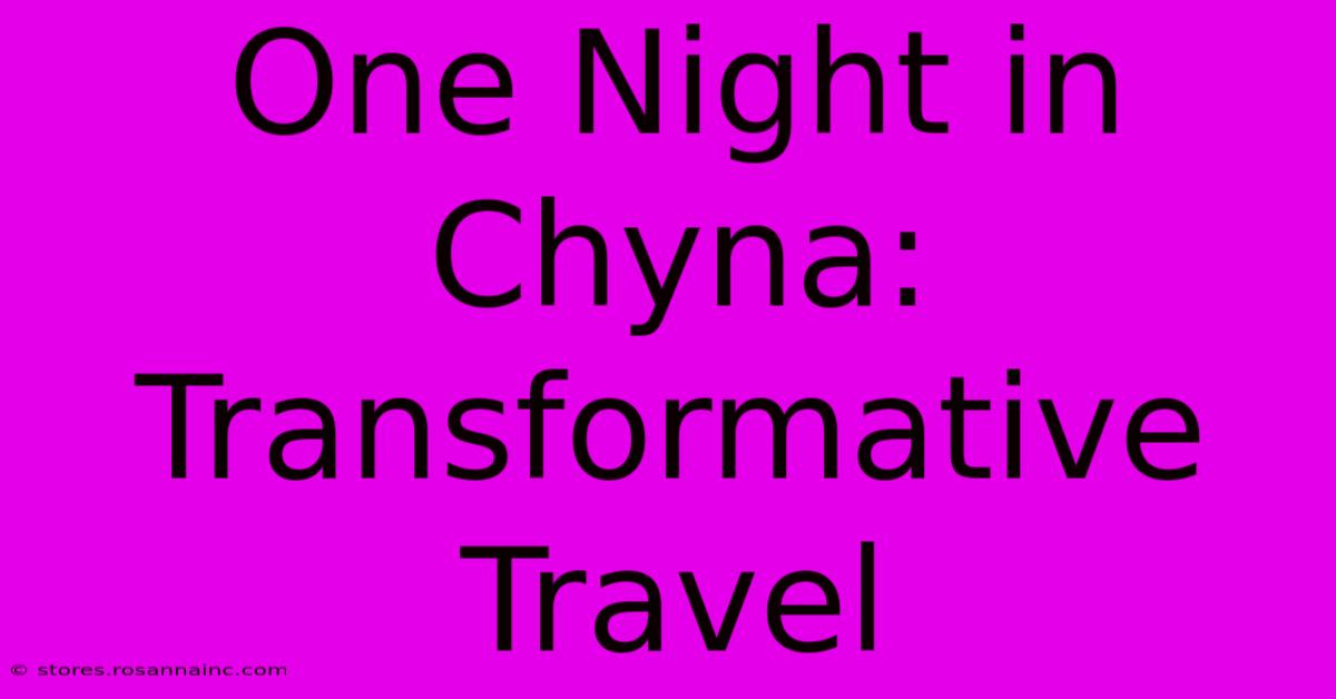 One Night In Chyna: Transformative Travel