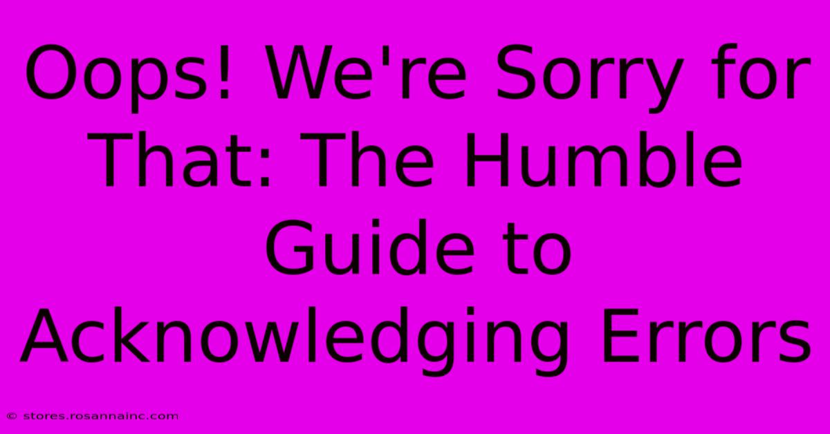 Oops! We're Sorry For That: The Humble Guide To Acknowledging Errors