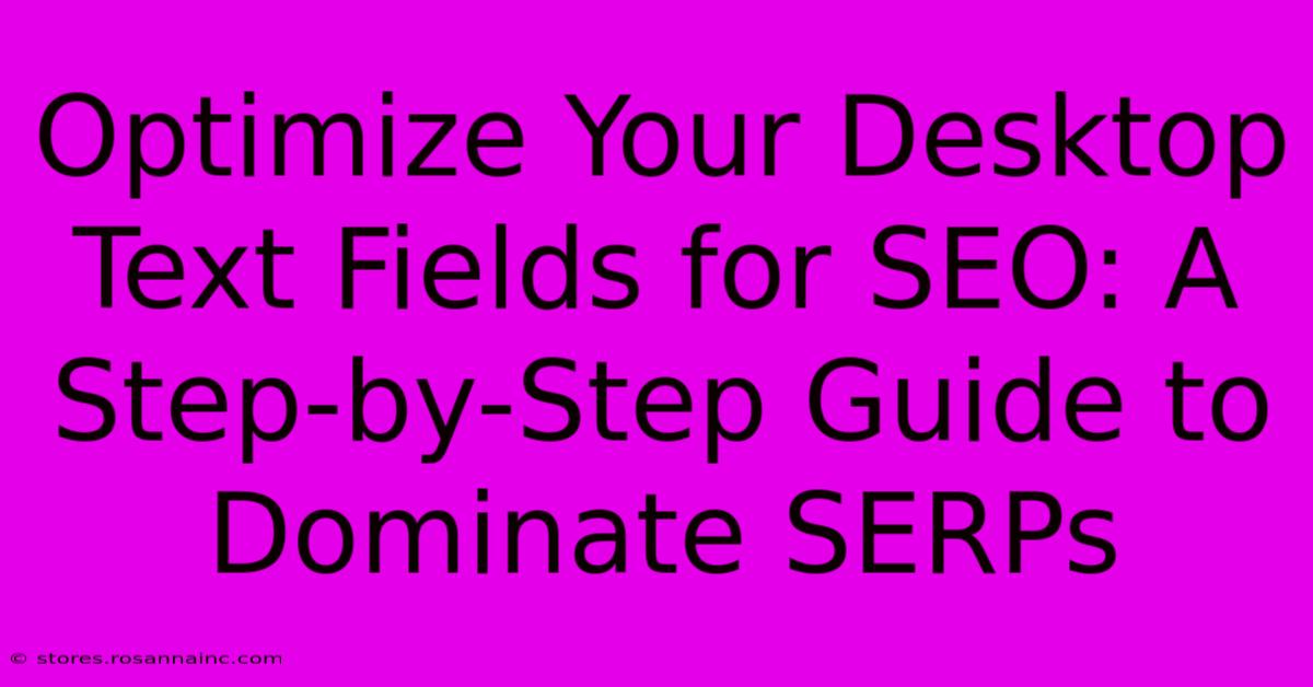 Optimize Your Desktop Text Fields For SEO: A Step-by-Step Guide To Dominate SERPs