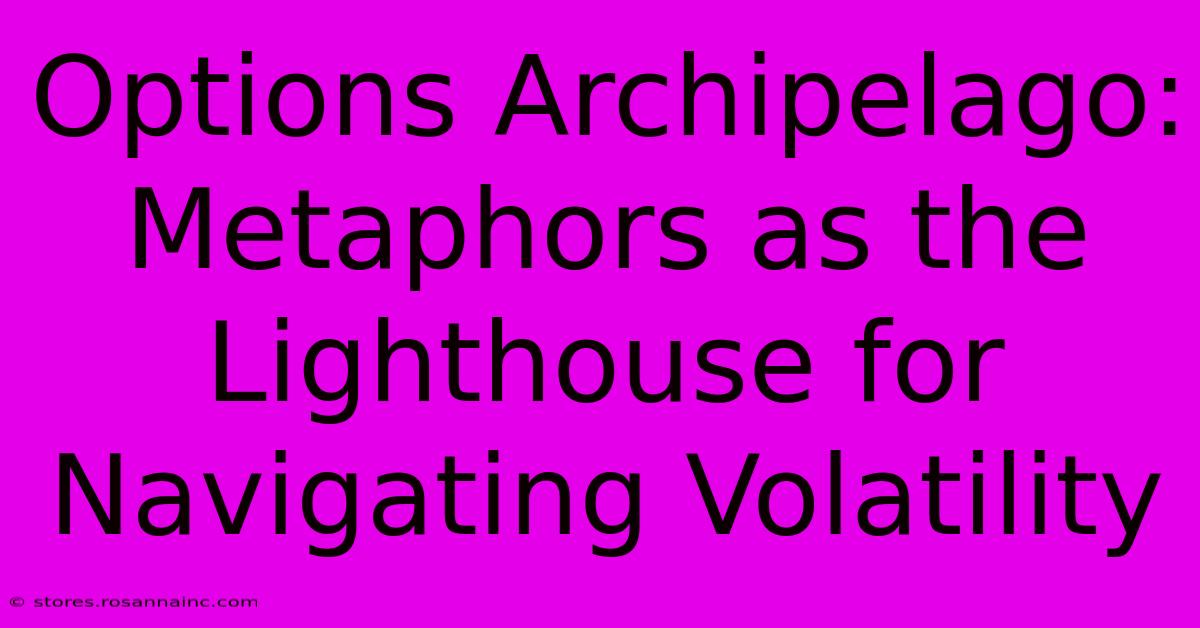 Options Archipelago: Metaphors As The Lighthouse For Navigating Volatility