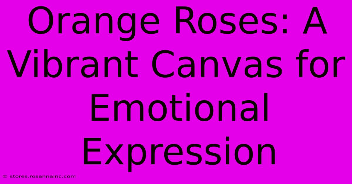 Orange Roses: A Vibrant Canvas For Emotional Expression