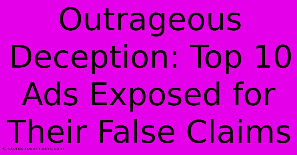 Outrageous Deception: Top 10 Ads Exposed For Their False Claims