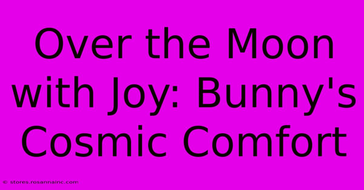 Over The Moon With Joy: Bunny's Cosmic Comfort