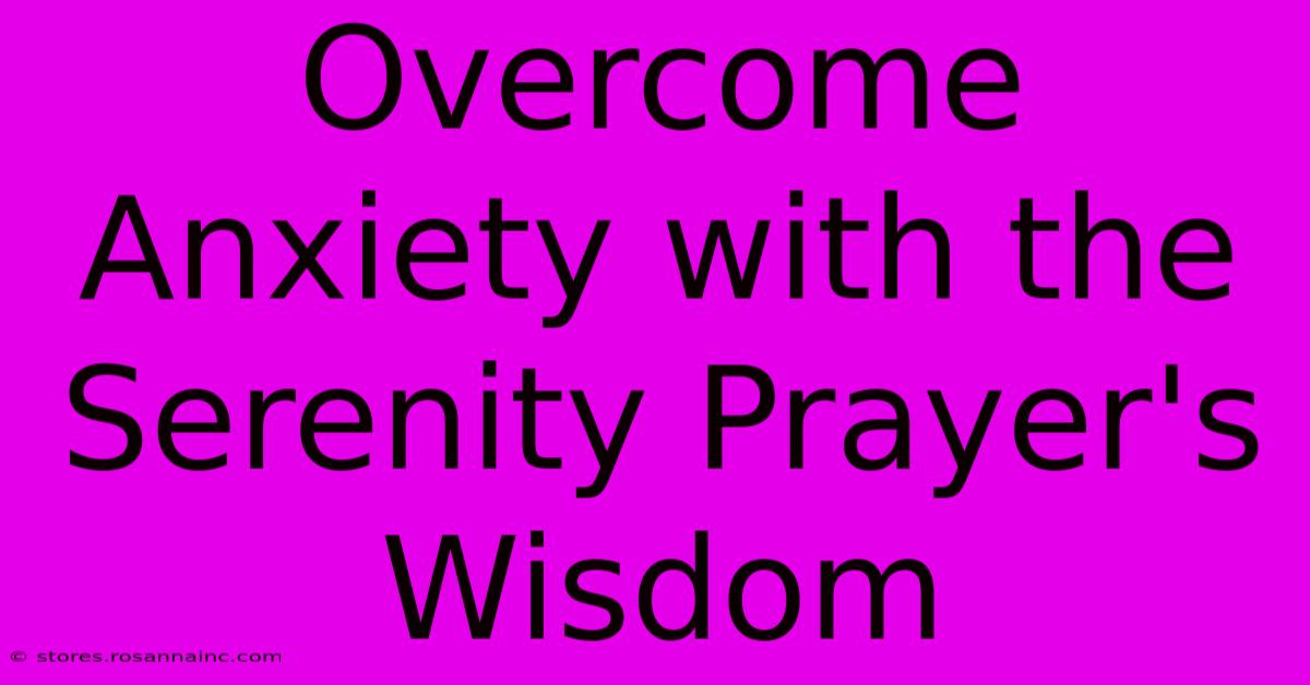 Overcome Anxiety With The Serenity Prayer's Wisdom