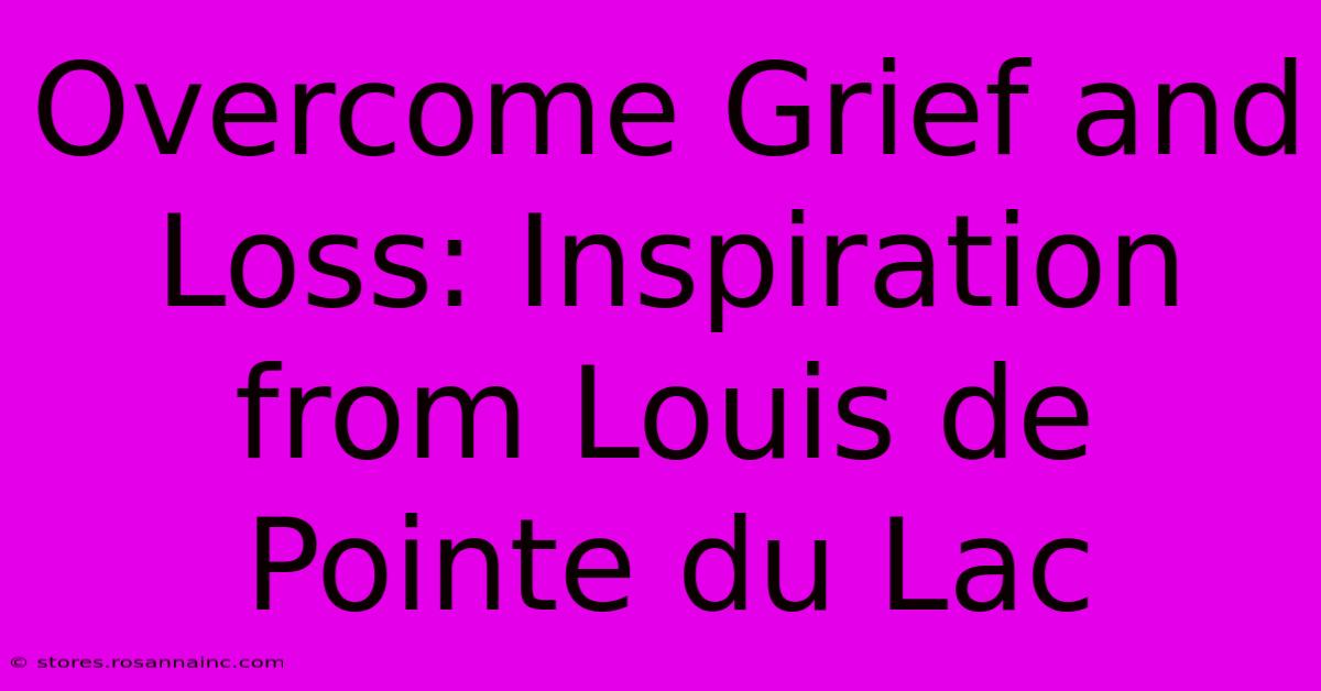 Overcome Grief And Loss: Inspiration From Louis De Pointe Du Lac