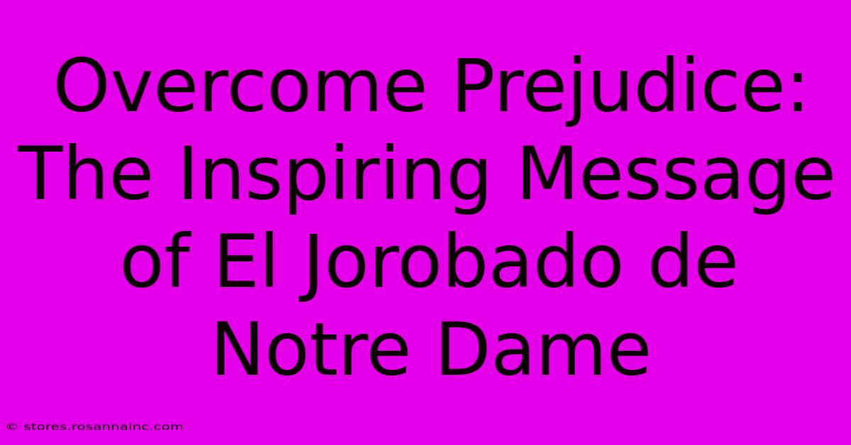 Overcome Prejudice: The Inspiring Message Of El Jorobado De Notre Dame